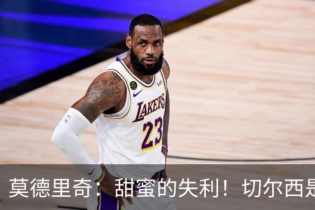 莫德里奇：甜蜜的失利！切尔西是最难对付的球队
